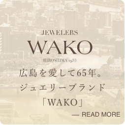 広島を愛して６５年。ジュエリーブランド「WAKO」